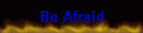 Be Afraid