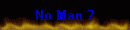 No Man ?